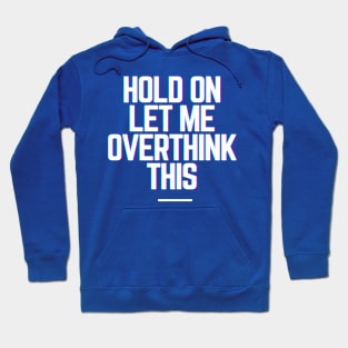 Hold On Let Me Overthink This - Funny Gift Ideas for Indecisive Women & Men Says Hold On Let Me Over Think This Hoodie